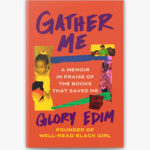 Gather Me: A Memoir in Praise of The Books That Saved Me; By Glory Edim